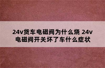 24v货车电磁阀为什么烧 24v电磁阀开关坏了车什么症状